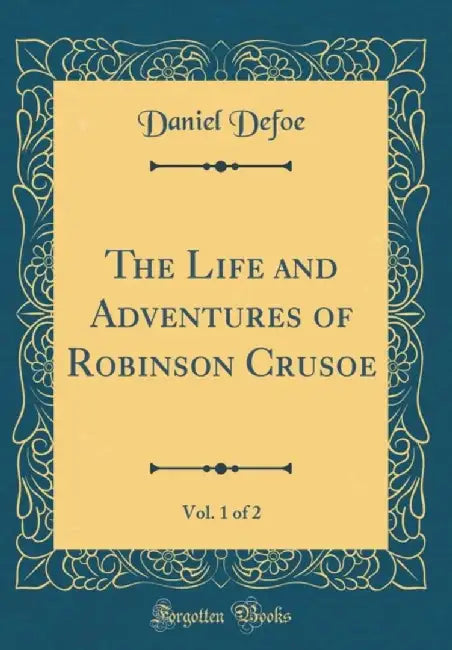 The Life and Adventures of Robinson Crusoe, Vol. 1 of 2 (Classic Reprint) by Defoe, Daniel