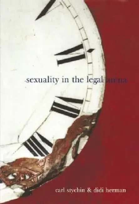 Sexuality in the Legal Arena by Carl Stychin