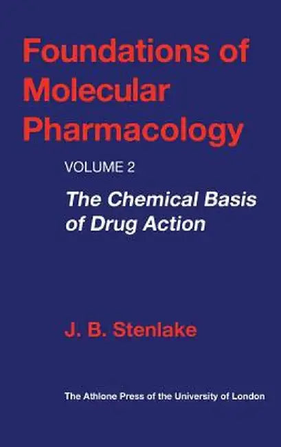 Foundations of Molecular Pharmacology: Volume 2 the Chemical Basis of Drug Action by J. B. Stenlake