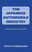 Japanese Automobile Industry: A Business History by Koichi Shimokawa