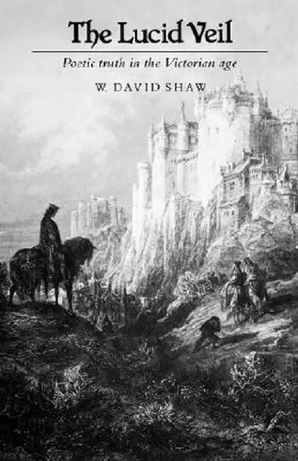 The Lucid Veil: Poetic Truth in the Victorian Era by W. David Shaw