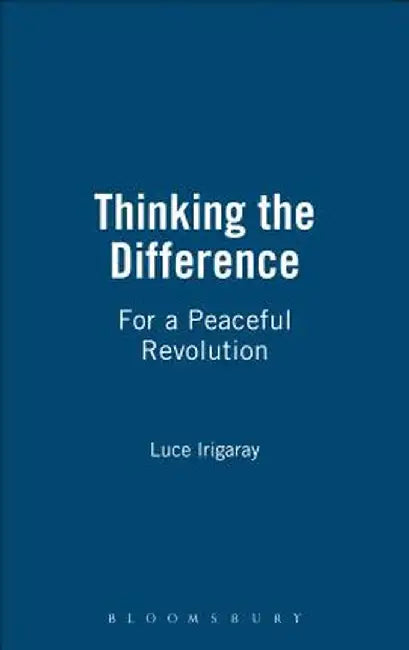 Thinking the Difference: For a Peaceful Revolution by Luce Irigaray