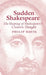 Sudden Shakespeare: The Shaping of Shakespeare's Creative Thought by Philip R. Davies
