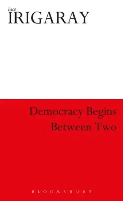 Democracy Begins Between Two by Luce Irigaray