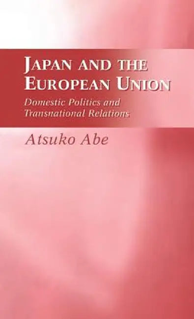 Japan and the European Union by Atsuko Abe