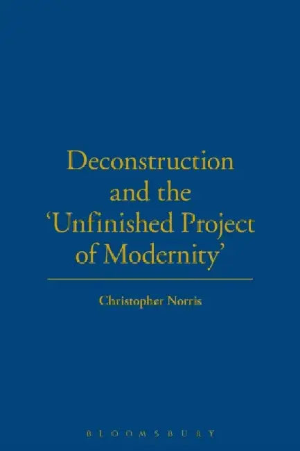Deconstruction and the 'Unfinished Project of Modernity' by Christopher Norris