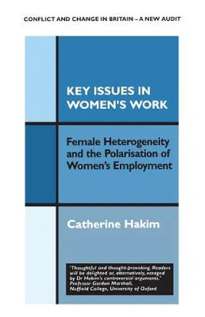 Key Issues in Women's Work: Female Heterogeneity and the Polarisation of Women's Employment by Catherine Hakim