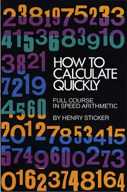 How to Calculate Quickly: Full Course in Speed Arithmetic by Henry Sticker
