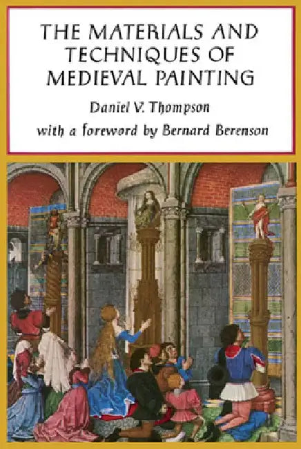 The Materials and Techniques of Medieval Painting by Daniel V. Thompson