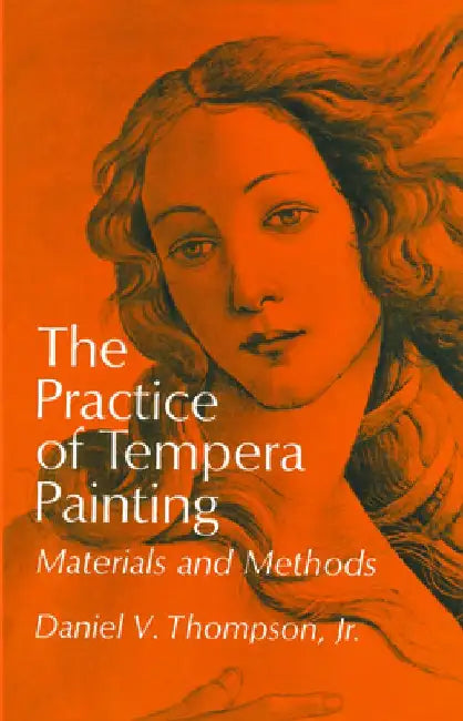 The Practice of Tempera Painting: Materials and Methods by Daniel V. Thompson