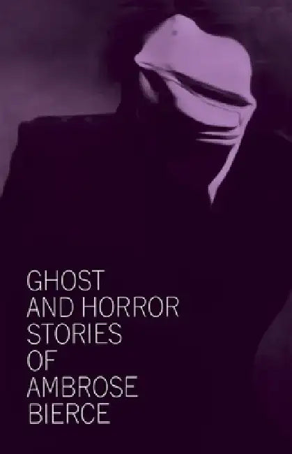 Ghost and Horror Stories of Ambrose Bierce by Ambrose Bierce