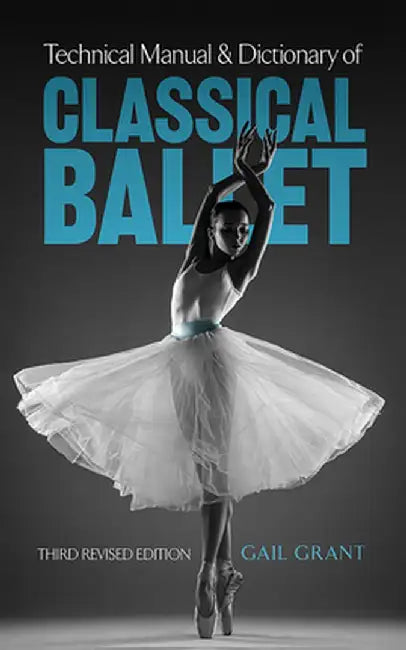 Technical Manual and Dictionary of Classical Ballet by Gail Grant