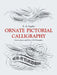 Ornate Pictorial Calligraphy: Instructions and Over 150 Examples by E. A. Lupfer