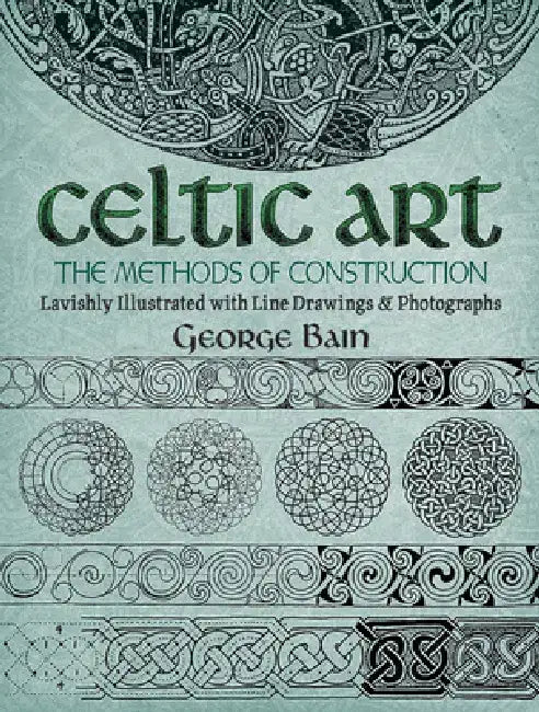Celtic Art: The Methods of Construction by George Bain