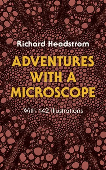 Adventures with a Microscope by Richard Headstrom