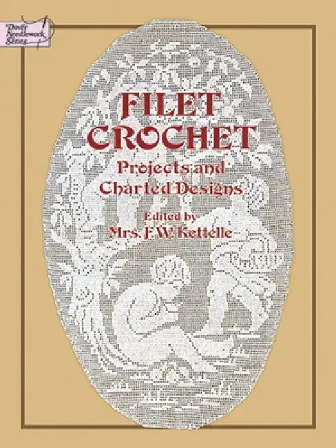 Filet Crochet: Projects and Charted Designs by Mrs F. W. Kettelle