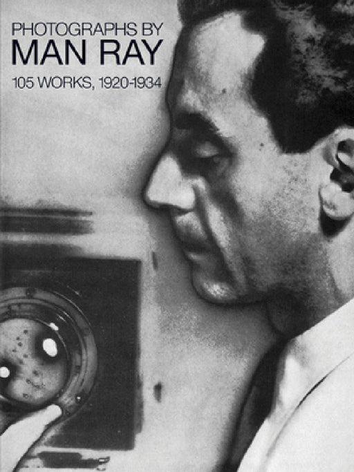 Photographs by Man Ray: 105 Works, 1920-1934 by Man Ray