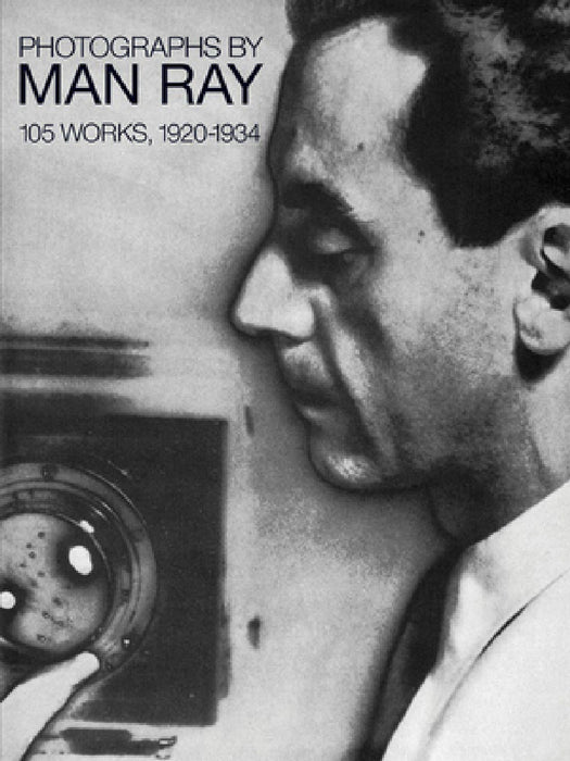 Photographs by Man Ray: 105 Works, 1920-1934 by Man Ray