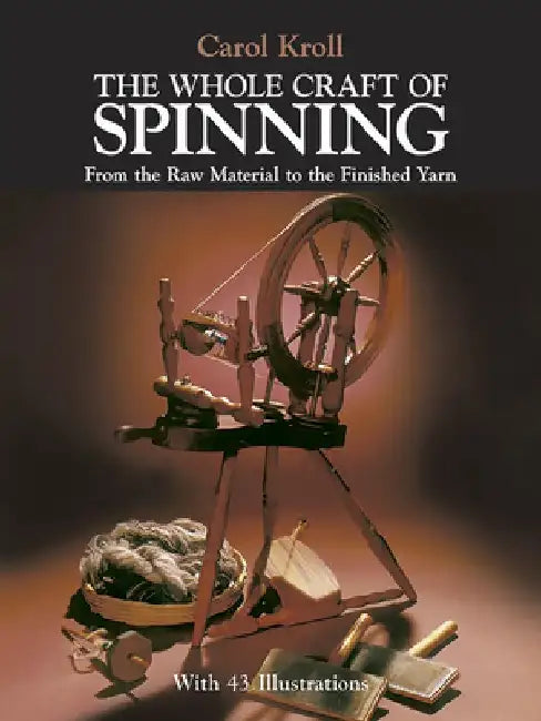 The Whole Craft of Spinning: From the Raw Material to the Finished Yarn by Carol Kroll