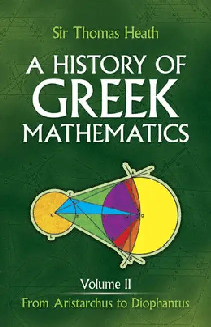 A History of Greek Mathematics, Volume II: From Aristarchus to Diophantus Volume 2 by Sir Thomas Heath
