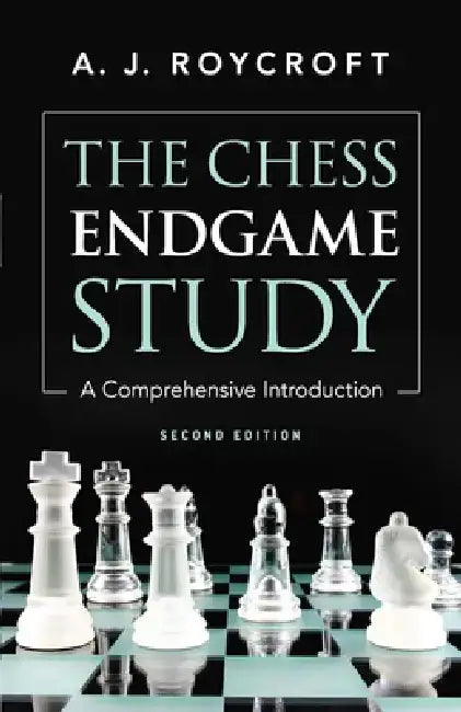The Chess Endgame Study: A Comprehensive Introduction by A. J. Roycroft
