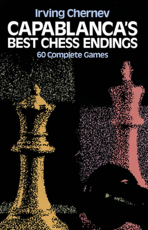 Capablanca's Best Chess Endings by Irving Chernev