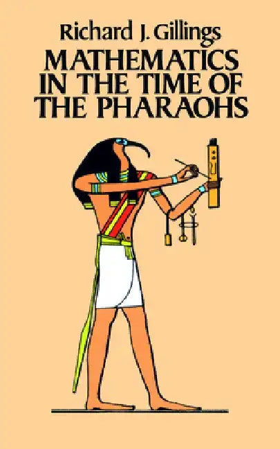 Mathematics in the Time of the Pharaohs by Richard J. Gillings