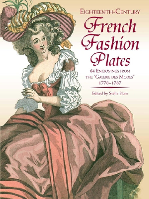 Eighteenth-Century French Fashion Plates in Full Color: 64 Engravings from the Galerie Des Modes, 1778-1787 by Stella Blum