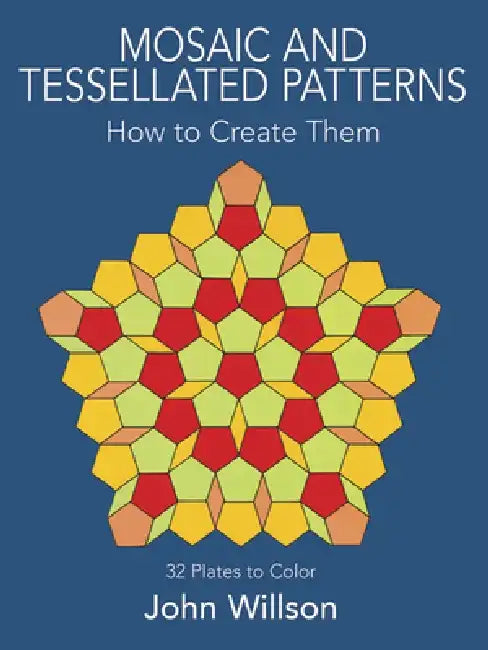 Mosaic and Tessellated Patterns: How to Create Them, with 32 Plates to Color by John Willson