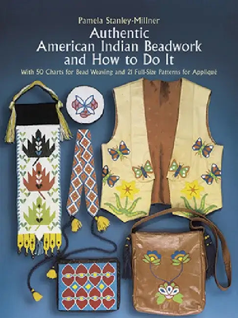 Authentic American Indian Beadwork and How to Do It: With 50 Charts for Bead Weaving and 21 Full-Size Patterns for Applique by Pamela Stanley-Millner
