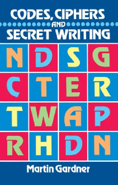 Codes, Ciphers and Secret Writing by Martin Gardner
