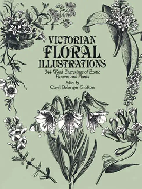 Victorian Floral Illustrations: 344 Wood Engravings of Exotic Flowers and Plants by Carol Belanger Grafton