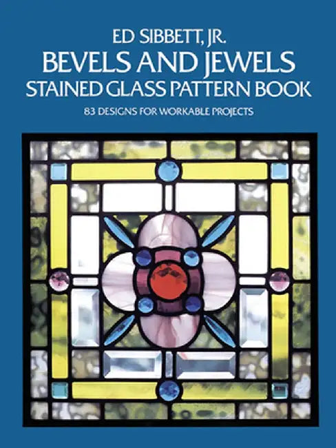 Bevels and Jewels Stained Glass Pattern Book: 83 Designs for Workable Projects by Ed Sibbett
