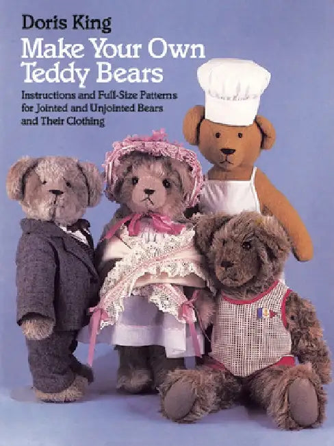 Make Your Own Teddy Bears: Instructions and Full-Size Patterns for Jointed and Unjointed Bears and Their Clothing by Doris King