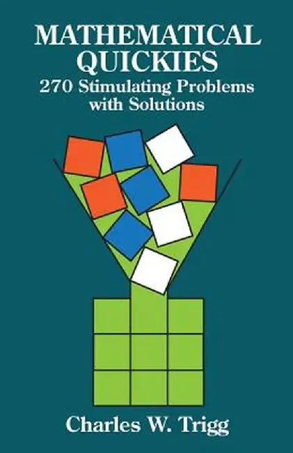 Mathematical Quickies: 270 Stimulating Problems with Solutions by Charles W. Trigg