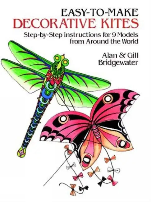 Easy-To-Make Decorative Kites: Step-By-Step Instructions for 9 Models from Around the World by Bridgewater, Alan And Gill
