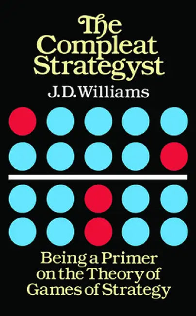 The Compleat Strategyst: Being a Primer on the Theory of Games of Strategy by J. D. Williams