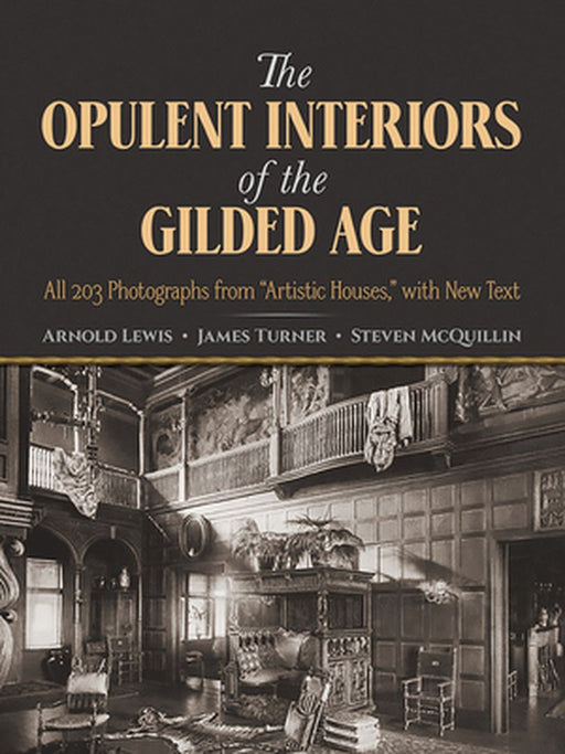 The Opulent Interiors of the Gilded Age: All 203 Photographs from "Artistic Houses," with New Text by Arnold Lewis