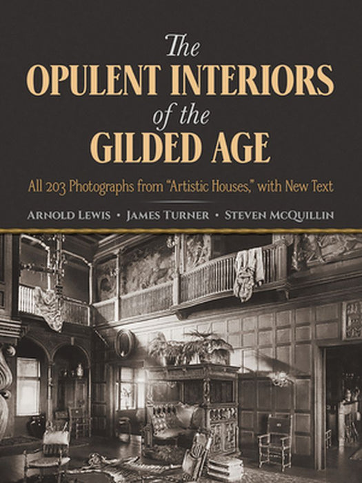 The Opulent Interiors of the Gilded Age: All 203 Photographs from "Artistic Houses," with New Text by Arnold Lewis