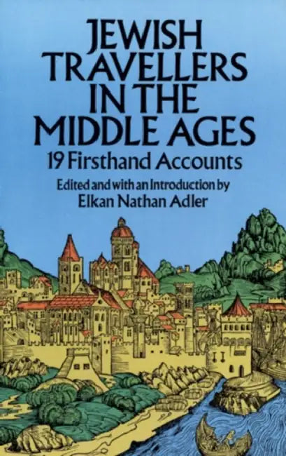 Jewish Travellers in the Middle Ages: 19 Firsthand Accounts by Elkan Nathan Adler