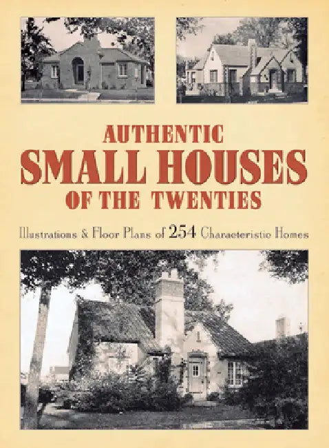 Authentic Small Houses of the Twenties: Illustrations and Floor Plans of 254 Characteristic Homes by Robert T. Jones
