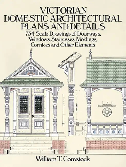 Victorian Domestic Architectural Plans and Details: v. 1 by William T. Comstock