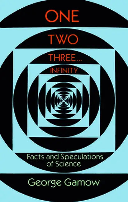 One Two Three . . . Infinity: Facts and Speculations of Science by George Gamow