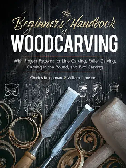 The Beginner's Handbook of Woodcarving: With Project Patterns for Line Carving, Relief Carving, Carving in the Round, and Bird Carving by Charles Beiderman