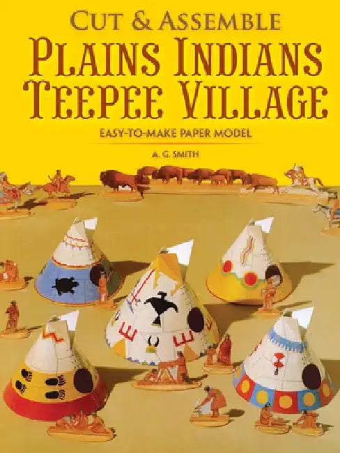 Easy-To-Make Plains Indians Teepee Village by A. G. Smith