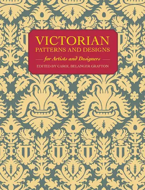 Victorian Patterns and Designs for Artists and Designers by Carol Belanger Grafton