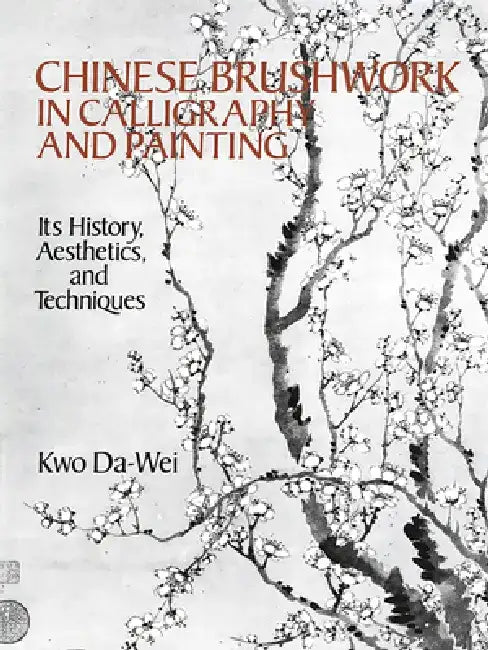 Chinese Brushwork in Calligraphy and Painting: Its History, Aesthetics, and Techniques by Kwo Da-Wei