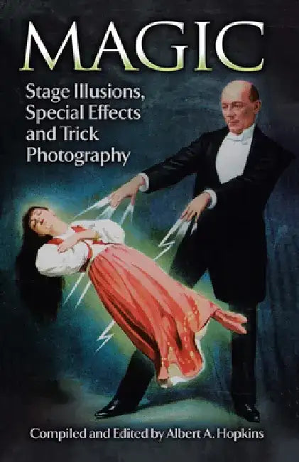 Magic: Stage Illusions, Special Effects and Trick Photography by Albert A. Hopkins
