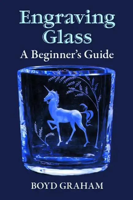 Engraving Glass: A Beginner's Guide by Boyd Graham