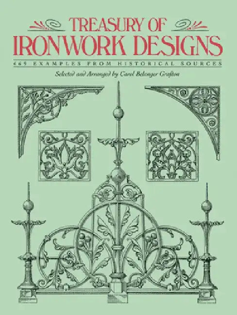 Treasury of Ironwork Designs: 469 Examples from Historical Sources by Carol Belanger Grafton